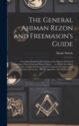 Image for The General Ahiman Rezon and Freemason&#39;s Guide : Containing Monitorial Instructions in the Degrees of Entered Apprentice, Fellow-craft and Master Mason ...: to Which Are Added a Ritual for a Lodge of 