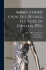 Image for Annotations Upon the Revised Statutes of Canada, 1906