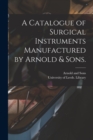 Image for A Catalogue of Surgical Instruments Manufactured by Arnold & Sons.