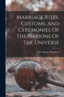 Image for Marriage Rites, Customs, And Ceremonies Of The Nations Of The Universe