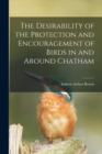 Image for The Desirability of the Protection and Encouragement of Birds in and Around Chatham [microform]