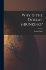 Image for Why is the Dollar Shrinking? [microform]