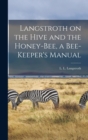 Image for Langstroth on the Hive and the Honey-bee, a Bee-keeper&#39;s Manual