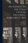 Image for An Address to the Utica Lyceum, Delivered, February 17, 1825