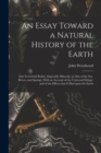 Image for An Essay Toward a Natural History of the Earth : and Terrestrial Bodies, Especially Minerals: as Also of the Sea, Rivers, and Springs. With an Account of the Universal Deluge: and of the Effects That 