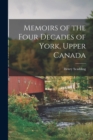 Image for Memoirs of the Four Decades of York, Upper Canada [microform]