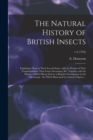 Image for The Natural History of British Insects : Explaining Them in Their Several States, With the Periods of Their Transformations, Their Food, Oeconomy, &amp;c. Together With the History of Such Minute Insects 