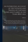 Image for An Interesting Account of the Voyages and Travels of Captains Lewis and Clarke, in the Years 1804-5, &amp; 6. : Giving a Faithful Description of the River Missouri and Its Source--of the Various Tribes of