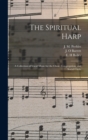 Image for The Spiritual Harp : a Collection of Vocal Music for the Choir, Congregation, and Social Circle