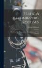 Image for Ferric &amp; Heliographic Processes : a Handbook for Photographers, Draughtsmen, and Sun Printers