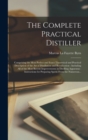 Image for The Complete Practical Distiller : Comprising the Most Perfect and Exact Theoretical and Practical Description of the Art of Distillation and Rectification: Including All of the Most Recent Improvemen