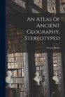 Image for An Atlas of Ancient Geography. Stereotyped