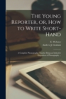 Image for The Young Reporter, or, How to Write Short-hand : a Complete Phonographic Teacher Being an Inductive Exposition of Phonography ...