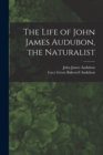Image for The Life of John James Audubon, the Naturalist [microform]