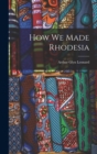 Image for How We Made Rhodesia