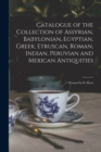 Image for Catalogue of the Collection of Assyrian, Babylonian, Egyptian, Greek, Etruscan, Roman, Indian, Peruvian and Mexican Antiquities
