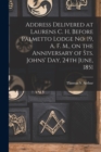 Image for Address Delivered at Laurens C. H. Before Palmetto Lodge No. 19, A. F. M., on the Anniversary of Sts. Johns&#39; Day, 24th June, 1851