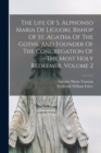 Image for The Life Of S. Alphonso Maria De Liguori, Bishop Of St. Agatha Of The Goths, And Founder Of The Congregation Of The Most Holy Redeemer, Volume 2