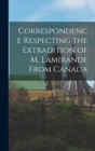 Image for Correspondence Respecting the Extradition of M. Lamirande From Canada [microform]
