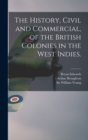 Image for The History, Civil and Commercial, of the British Colonies in the West Indies.