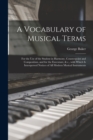 Image for A Vocabulary of Musical Terms [microform] : for the Use of the Student in Harmony, Counterpoint and Composition, and for the Executant, &amp; C., With Which is Interspersed Notices of All Modern Musical I