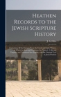 Image for Heathen Records to the Jewish Scripture History : Containing All the Extracts From the Greek and Latin Writers, in Which the Jews and Christians Are Named; Collected Together and Translated Into Engli