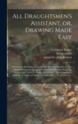 Image for All Draughtsmen&#39;s Assistant, or, Drawing Made Easy