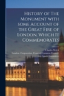 Image for History of The Monument With Some Account of the Great Fire of London, Which It Commemorates