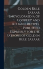 Image for Golden Rule Bazaar Encyclopaedia of Cookery and Reliable Recipes. Published Expressly for the Patrons of Golden Rule Bazaar