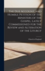 Image for The Due Account, and Humble Petition of the Ministers of the Gospel, Lately Commissioned for the Review and Alteration of the Liturgy