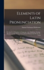 Image for Elements of Latin Pronunciation : for the Use of Students in Language, Law, Medicine, Zoology, Botany, and the Sciences Generally in Which Latin Words Are Used