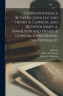 Image for Correspondence Between John Jay and Henry B. Dawson, and Between James A. Hamilton and Henry B. Dawson, Concerning the Federalist