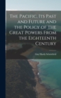 Image for The Pacific, Its Past and Future and the Policy of the Great Powers From the Eighteenth Century