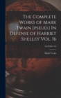 Image for The Complete Works of Mark Twain [pseud.] In Defense of Harriet Shelley Vol. 16; SixTEEN (16)