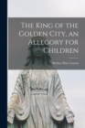 Image for The King of the Golden City, an Allegory for Children