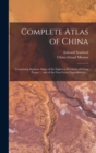 Image for Complete Atlas of China : Containing Separate Maps of the Eighteen Provinces of China Proper ... and of the Four Great Dependencies ...