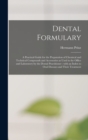 Image for Dental Formulary : a Practical Guide for the Preparation of Chemical and Technical Compounds and Accessories as Used in the Office and Laboratory by the Dental Practitioner: With an Index to Oral Dise
