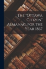 Image for The &quot;Ottawa Citizen&quot; Almanac, for the Year 1867