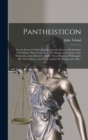Image for Pantheisticon : or, the Form of Celebrating the Socratic-society. Divided Into Three Parts. Which Contain, I. The Morals and Axioms of the Pantheists; or the Brotherhood; II. Their Deity and Philosoph