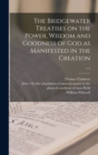 Image for The Bridgewater Treatises on the Power, Wisdom and Goodness of God as Manifested in the Creation; v.1