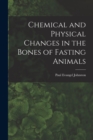 Image for Chemical and Physical Changes in the Bones of Fasting Animals