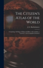 Image for The Citizen&#39;s Atlas of the World : Containing 156 Pages of Maps and Plans, With an Index, a Gazetteer, and Geographical Statistics