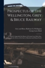Image for Prospectus of the Wellington, Grey &amp; Bruce Railway [microform] : to Which is Appended the Report of George Lowe Reid, Esq., on the Survey of the Line to Harriston and Mount Forest