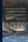 Image for Natural History of British Fishes : Their Structure, Economic Uses and Capture by Net and Rod, Cultivation of Fish-ponds, Fish Suited for Acclimatisation, Artificial Breeding of Salmon