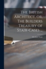 Image for The British Architect, or, The Builders Treasury of Stair-cases ...