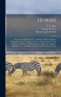 Image for Horses : Their Feed and Their Feet: a Manual of Horse Hygiene Invaluable for the Veteran or Novice: Pointing out the True Source of &quot;malaria,&quot; &quot;disease Waves,&quot; Influenza, Glanders, &quot;pink-eye,&quot; Etc., a