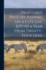 Image for Profitable Poultry Keeping on a City Lot. $297.00 a Year From Twenty-four Hens