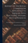 Image for Report of the Royal Commission Appointed to Enquire Into Electoral Systems, With Appendices