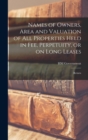 Image for Names of Owners, Area and Valuation of All Properties Held in Fee, Perpetuity, or on Long Leases