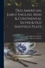 Image for Old American, Early English, Irish &amp; Continental Silver &amp; Old Sheffield Plate